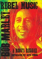 Rebel music : Bob Marley & roots reggae