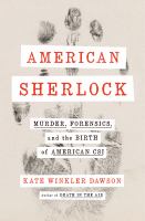 American Sherlock : murder, forensics, and the birth of American CSI