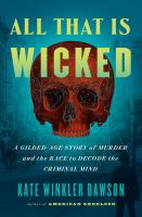 All that is wicked : a Gilded-Age story of murder and the race to decode the criminal mind