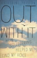 Out with it : how stuttering helped me find my voice