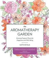 The aromatherapy garden : growing fragrant plants for happiness and well-being