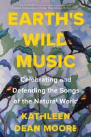 Earth's wild music : celebrating and defending the songs of the natural world : new and selected essays