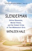 Slenderman : online obsession, mental illness, and the violent crime of two Midwestern girls