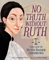 No truth without Ruth : the life of Ruth Bader Ginsburg