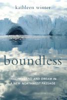 Boundless : tracing land and dream in a new Northwest Passage
