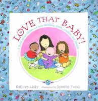 Love that baby! : a book about babies for new big brothers, sisters, cousins, and friends