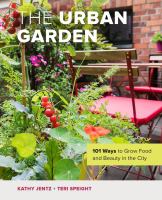 The urban garden : 101 ways to grow food and beauty in the city
