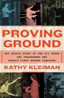 Proving ground : the untold story of the six women who programmed the world's first modern computer