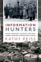 Information hunters : when librarians, soldiers, and spies banded together in World War II Europe
