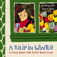 A tulip in winter : a story about folk artist Maud Lewis