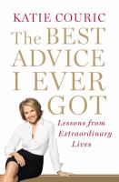 The best advice I ever got : lessons from extraordinary lives