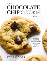 The chocolate chip cookie book : classic, creative, and must-try recipes for every kitchen