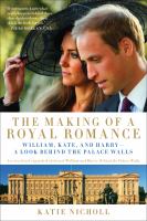 The making of a royal romance : William, Kate, and Harry-- a look behind the palace walls