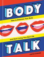 Body talk : how to embrace your body and start living your best life