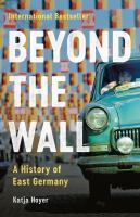 Beyond the wall : a history of East Germany
