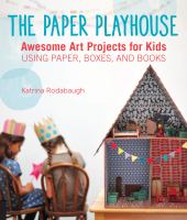 The paper playhouse : awesome art projects for kids using paper, boxes, and books