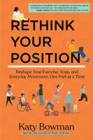 Rethink your position : reshape your exercise, yoga, and everyday movement, one part at a time