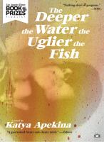 The deeper the water the uglier the fish : a novel