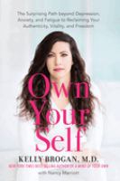 Own your self : the surprising path beyond depression, anxiety, and fatigue to reclaiming your authenticity, vitality, and freedom