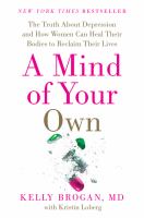 A mind of your own : the truth about depression and how women can heal their bodies to reclaim their lives : featuring a 30-day plan for transformation