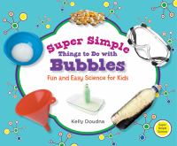Super simple things to do with bubbles : fun and easy science for kids