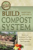 How to build, maintain, and use a compost system : secrets and techniques you need to know to grow the best vegetables