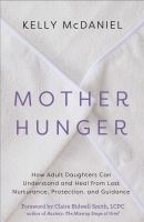 Mother hunger : how adult daughters can understand and heal from lost nurturance, protection, and guidance