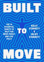 Built to move : the ten essential habits to help you move freely and live fully