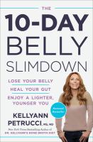 The 10-day belly slimdown : lose your belly, heal your gut, enjoy a lighter, younger you