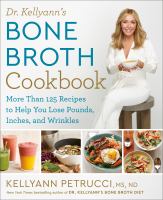 Dr. Kellyann's bone broth cookbook : more than 125 recipes to help you lose pounds, inches, and wrinkles