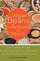 Vegan beans from around the world : adventurous recipes for the most delicious, nutritious, and flavorful bean dishes ever