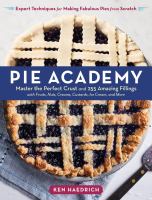 Pie academy : master the perfect crust and 255 amazing fillings with fruits, nuts, creams, custards, ice cream, and more : expert techniques for making fabulous pies from scratch