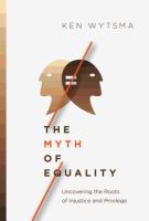 The myth of equality : uncovering the roots of injustice and privilege