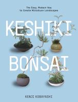 Keshiki bonsai : the easy, modern way to create minature landscapes