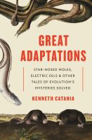 Great adaptations : star-nosed moles, electric eels, and other tales of evolution's mysteries solved