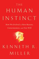 The human instinct : how we evolved to have reason, consciousness, and free will