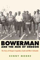 Bowerman and the men of Oregon : the story of Oregon's legendary coach and Nike's cofounder