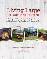 Living large in our little house : thriving in 480 square feet with six dogs, a husband, and one remote--plus more stories of how you can, too