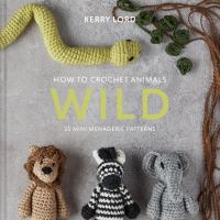 How to crochet animals. Wild : 25 mini menagerie patterns