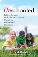 Unschooled : raising curious, well-educated children outside the conventional classroom