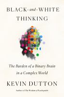 Black-and-white thinking : the burden of a binary brain in a complex world