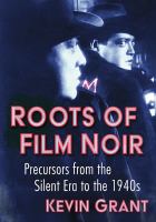 Roots of film noir : precursors from the silent era to the 1940s
