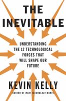 The inevitable : understanding the 12 technological forces that will shape our future