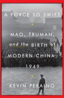 A force so swift : Mao, Truman, and the birth of modern China, 1949