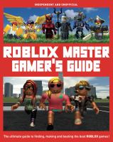 Roblox master gamer's guide : [the ultimate guide to finding, making and beating the best Roblox games!]