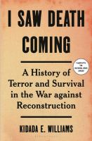 I saw death coming : a history of terror and survival in the war against Reconstruction