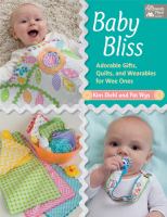 Baby bliss : adorable gifts, quilts, and wearables for wee ones