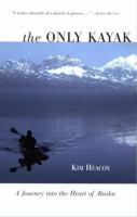 The only kayak : a journey into the heart of Alaska