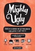 Make it mighty ugly : exercises & advice for getting creative even when it ain't pretty