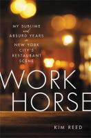 Workhorse : my sublime and absurd years in New York City's restaurant scene